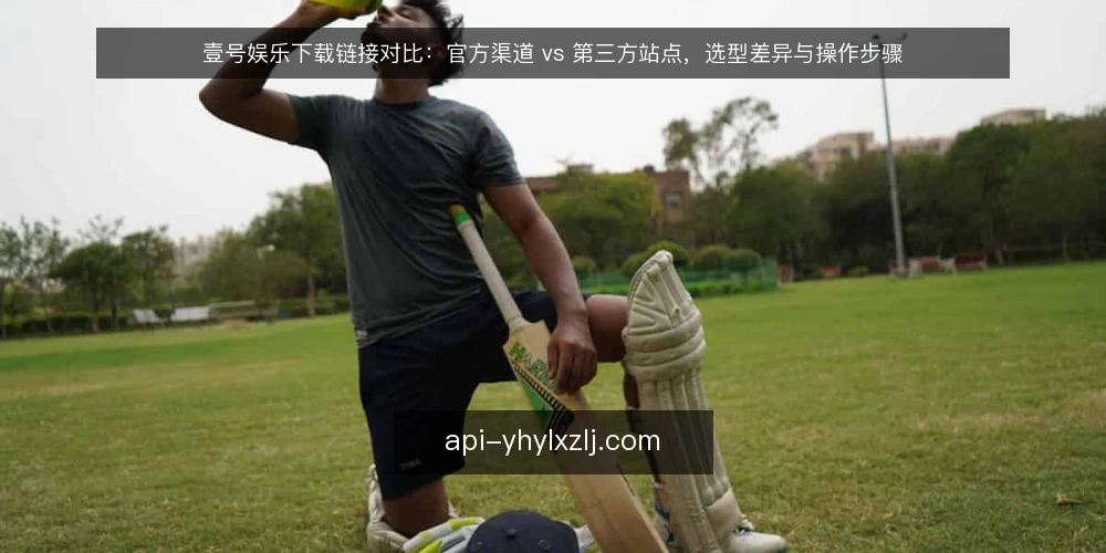 壹号娱乐下载链接对比：官方渠道 vs 第三方站点，选型差异与操作步骤 — 明确选择标准：安全、速度与稳定性 配图