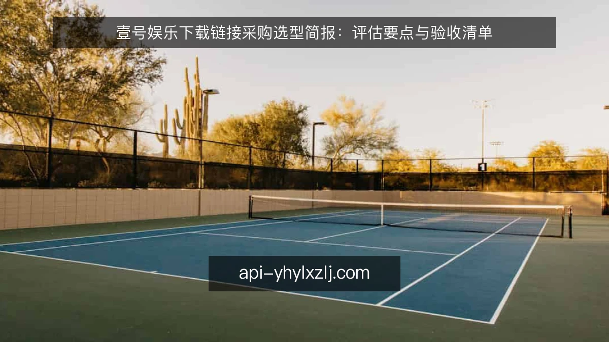 壹号娱乐下载链接采购选型简报：评估要点与验收清单