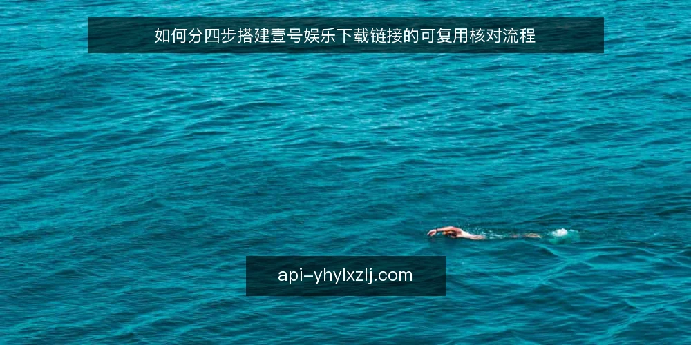 如何分四步搭建壹号娱乐下载链接的可复用核对流程 — 先盘点现有入口与使用场景 配图